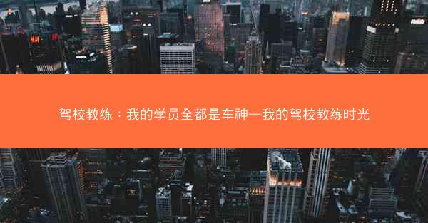 驾校教练：我的学员全都是车神—我的驾校教练时光