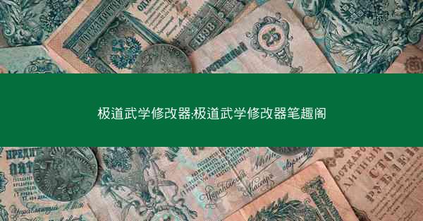 极道武学修改器;极道武学修改器笔趣阁
