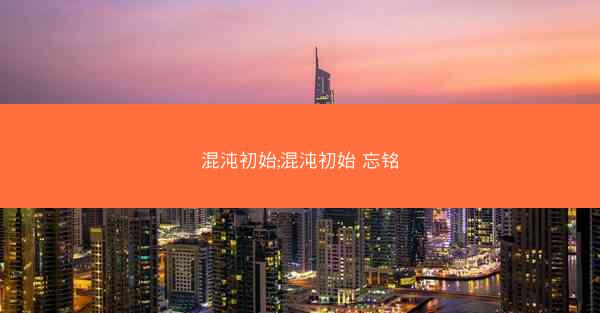 混沌初始;混沌初始 忘铭