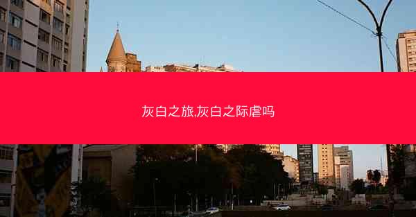 灰白之旅,灰白之际虐吗