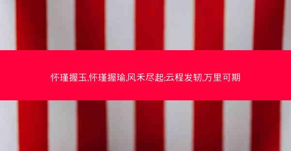 怀瑾握玉,怀瑾握瑜,风禾尽起;云程发轫,万里可期