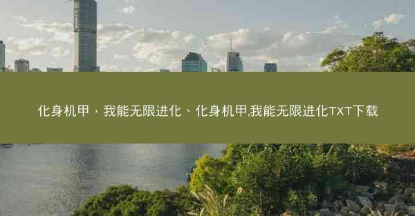 化身机甲，我能无限进化、化身机甲,我能无限进化TXT下载