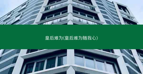 皇后难为(皇后难为随我心)