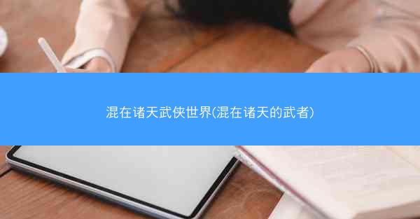 混在诸天武侠世界(混在诸天的武者)