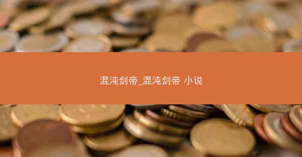 混沌剑帝_混沌剑帝 小说