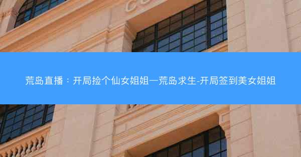 荒岛直播：开局捡个仙女姐姐—荒岛求生-开局签到美女姐姐