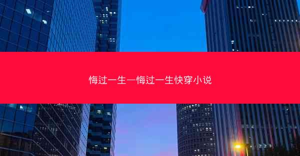 悔过一生—悔过一生快穿小说