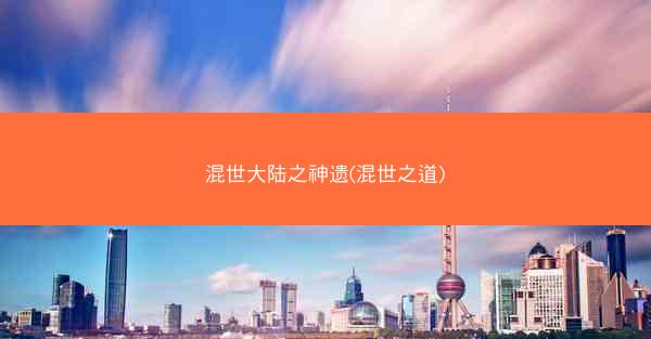 混世大陆之神遗(混世之道)