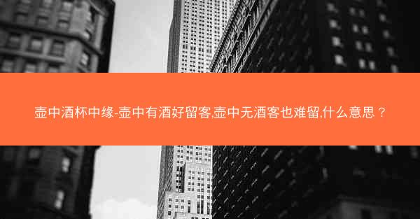 壶中酒杯中缘-壶中有酒好留客,壶中无酒客也难留,什么意思？