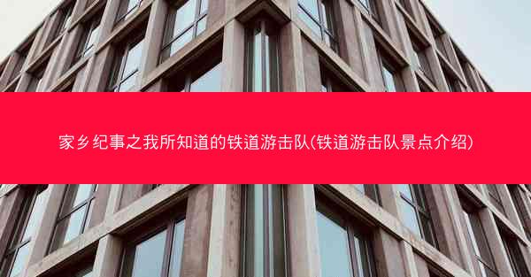 家乡纪事之我所知道的铁道游击队(铁道游击队景点介绍)