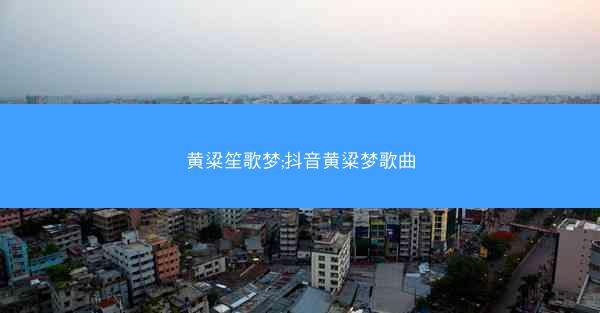 黄粱笙歌梦;抖音黄粱梦歌曲
