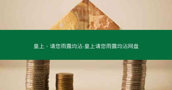 皇上，请您雨露均沾-皇上请您雨露均沾网盘