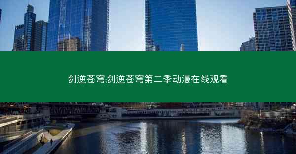 剑逆苍穹;剑逆苍穹第二季动漫在线观看