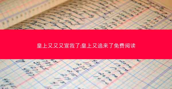 皇上又又又宣我了;皇上又追来了免费阅读