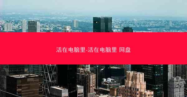 活在电脑里-活在电脑里 网盘