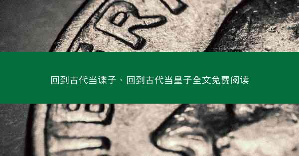 回到古代当谍子、回到古代当皇子全文免费阅读