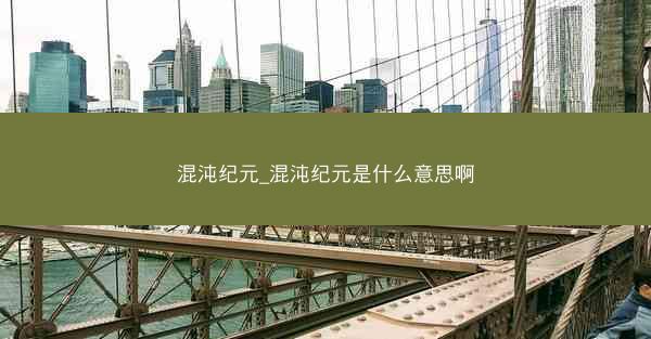 混沌纪元_混沌纪元是什么意思啊