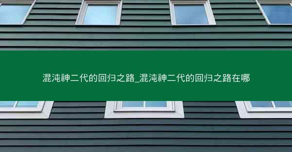 混沌神二代的回归之路_混沌神二代的回归之路在哪