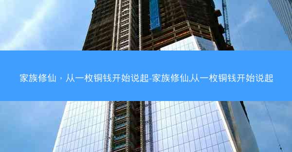 家族修仙，从一枚铜钱开始说起-家族修仙,从一枚铜钱开始说起