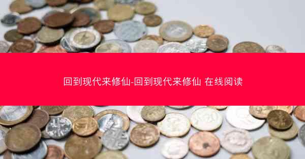 回到现代来修仙-回到现代来修仙 在线阅读