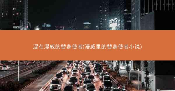 混在漫威的替身使者(漫威里的替身使者小说)