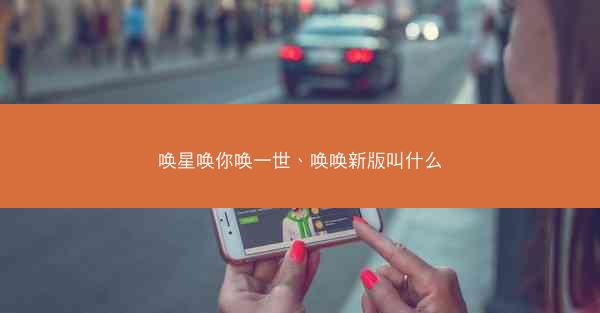 唤星唤你唤一世、唤唤新版叫什么