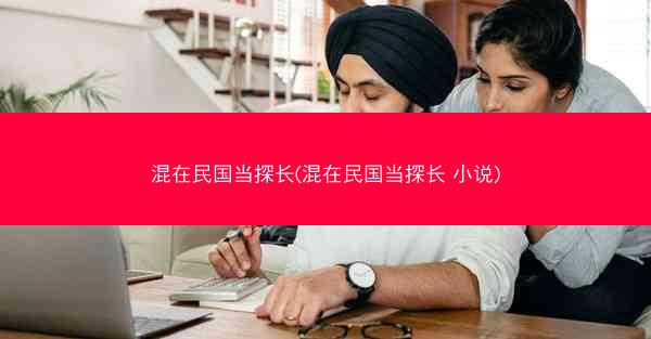 混在民国当探长(混在民国当探长 小说)