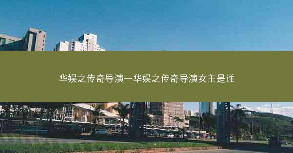 华娱之传奇导演—华娱之传奇导演女主是谁
