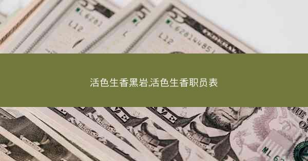 活色生香黑岩,活色生香职员表