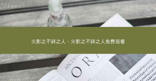 火影之不祥之人、火影之不祥之人免费观看
