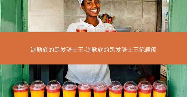 迦勒底的黑发骑士王-迦勒底的黑发骑士王笔趣阁