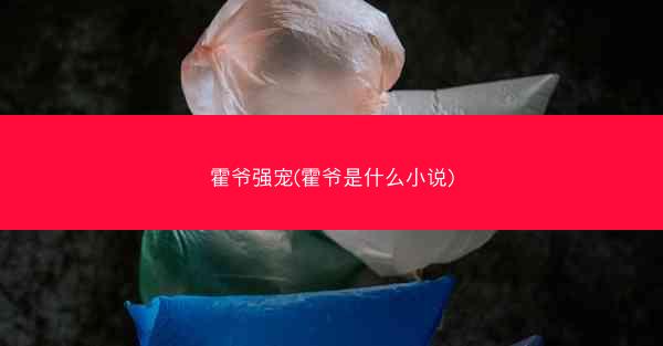 霍爷强宠(霍爷是什么小说)