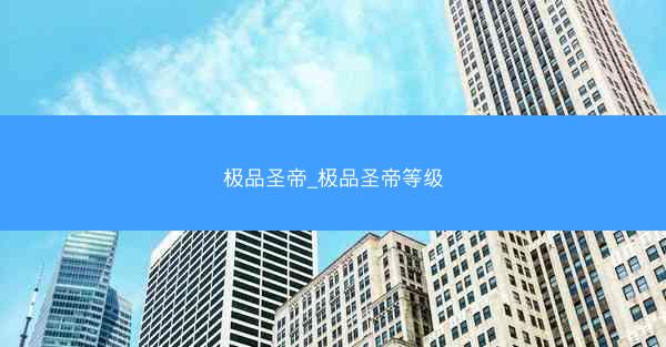 极品圣帝_极品圣帝等级