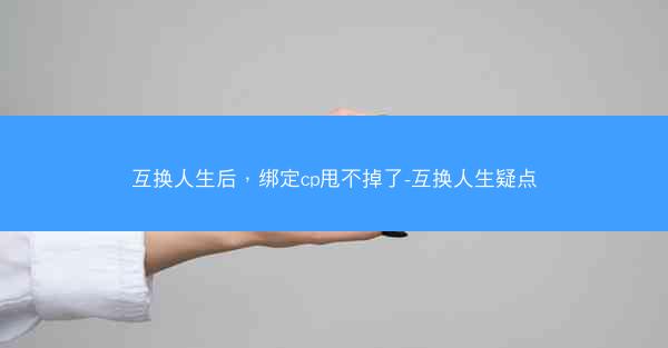 互换人生后，绑定cp甩不掉了-互换人生疑点
