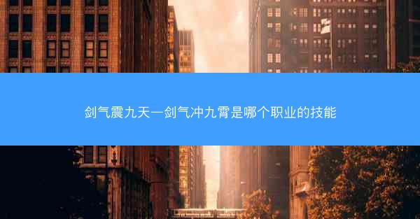 剑气震九天—剑气冲九霄是哪个职业的技能