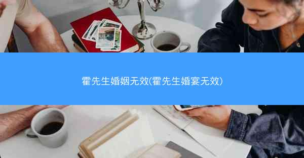 霍先生婚姻无效(霍先生婚宴无效)