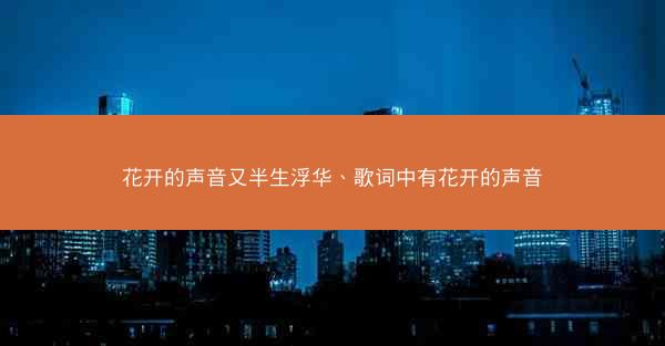 花开的声音又半生浮华、歌词中有花开的声音