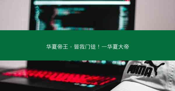 华夏帝王，皆我门徒！—华夏大帝