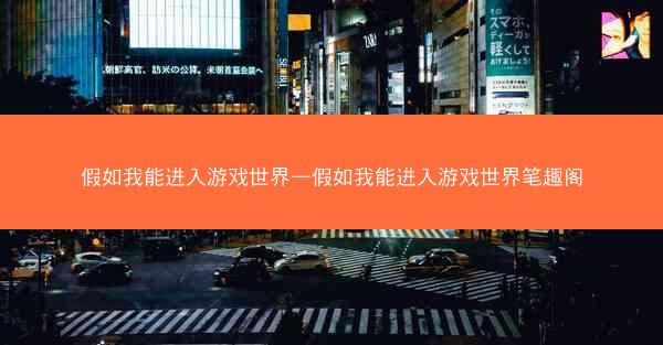 假如我能进入游戏世界—假如我能进入游戏世界笔趣阁