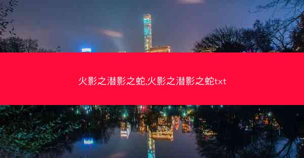火影之潜影之蛇,火影之潜影之蛇txt
