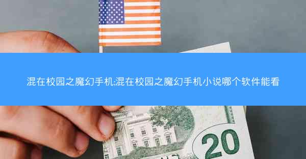 混在校园之魔幻手机;混在校园之魔幻手机小说哪个软件能看