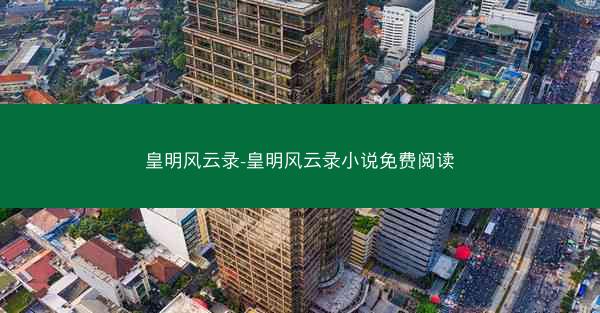 皇明风云录-皇明风云录小说免费阅读