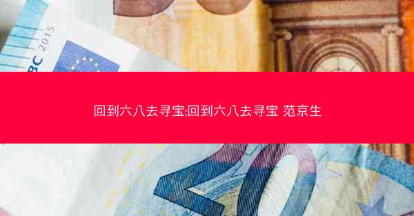 回到六八去寻宝;回到六八去寻宝 范京生