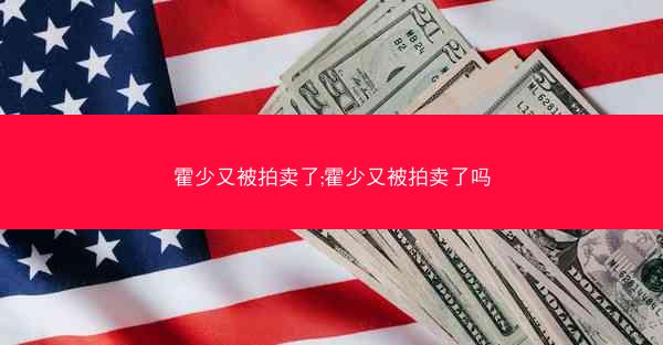 霍少又被拍卖了;霍少又被拍卖了吗
