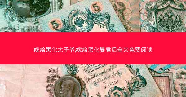嫁给黑化太子爷;嫁给黑化暴君后全文免费阅读
