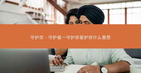 守护你，守护爱—守护你爱护你什么意思