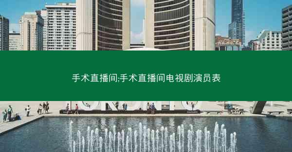 手术直播间;手术直播间电视剧演员表