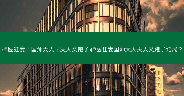 神医狂妻：国师大人，夫人又跑了,神医狂妻国师大人夫人又跑了结局？