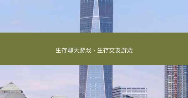 生存聊天游戏、生存交友游戏