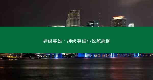 神级英雄、神级英雄小说笔趣阁
